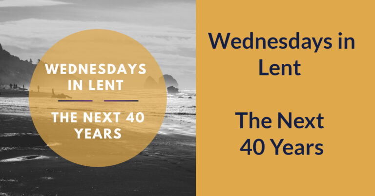 Wednesdays in Lent: The Next 40 Years